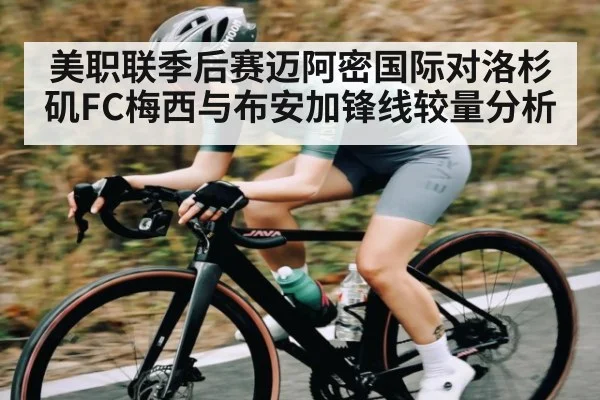 美职联季后赛迈阿密国际对洛杉矶FC梅西与布安加锋线较量分析 | kaiyun